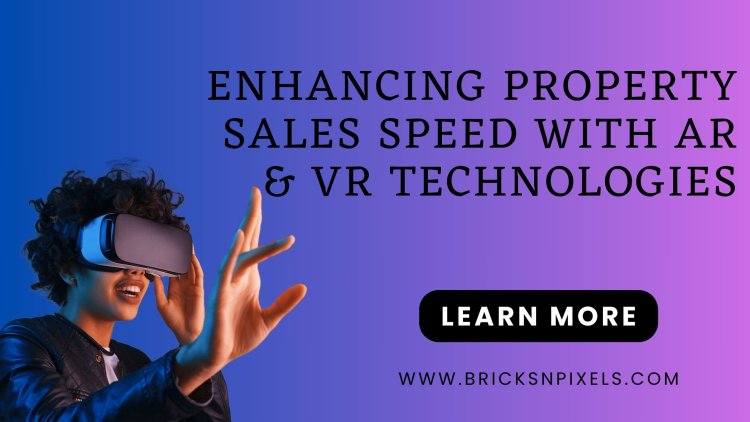 Enhancing Property Sales Speed with AR and VR Technologies